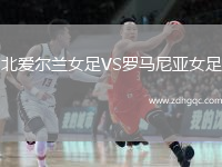 北愛爾蘭女足VS羅馬尼亞女足