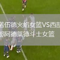諾伍德火焰女籃VS西部阿德萊德斗士女籃