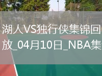 04月10日NBA常規(guī)賽 湖人 - 獨行俠 精彩鏡頭