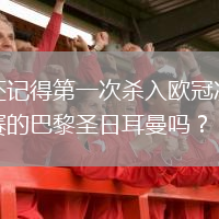 還記得第一次殺入歐冠決賽的巴黎圣日耳曼嗎？