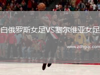 白俄羅斯女足VS塞爾維亞女足