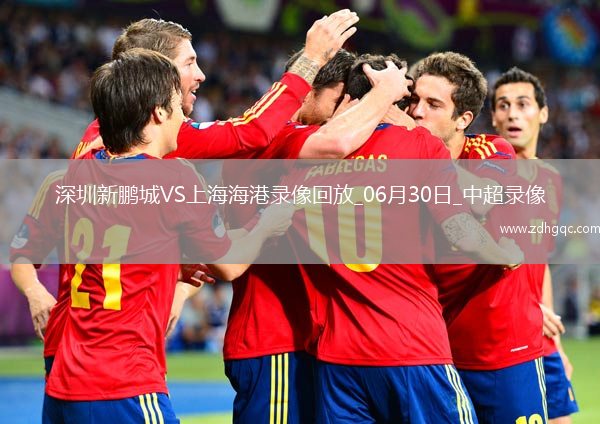 06月30日中超第16輪深圳新鵬城vs上海海港全場(chǎng)錄像