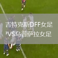 吉特克斯DFF女足VS烏普薩拉女足
