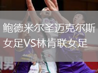 鮑德米爾圣邁克爾斯女足VS林肯聯(lián)女足