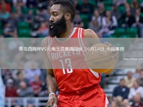 06月14日中超第14輪青島西海岸vs云南玉昆片段
