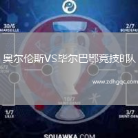 奧爾倫斯VS畢爾巴鄂競技B隊(duì)