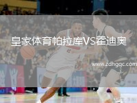 皇家體育帕拉庫(kù)VS霍迪奧