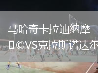 馬哈奇卡拉迪納摩VS克拉斯諾達(dá)爾