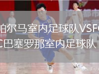 帕爾馬室內(nèi)足球隊VSFC巴塞羅那室內(nèi)足球隊