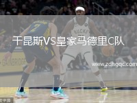 干昆斯VS皇家馬德里C隊(duì)