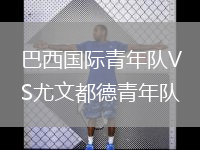 巴西國(guó)際青年隊(duì)VS尤文都德青年隊(duì)