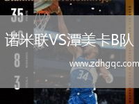 諾米聯(lián)VS潭美卡B隊
