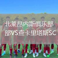 北萊昂內(nèi)斯俱樂部VS查卡里塔斯SC