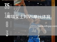 庫(kù)塔艾士邦VS摩絲體育