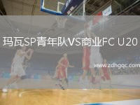 瑪瓦SP青年隊(duì)VS商業(yè)FC U20