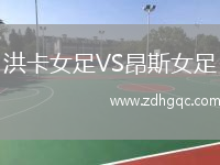 洪卡女足VS昂斯女足