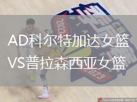 AD科爾特加達(dá)女籃VS普拉森西亞女籃