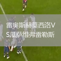 雷奧斯赫莫西洛VS瓜薩維弗雷勒斯