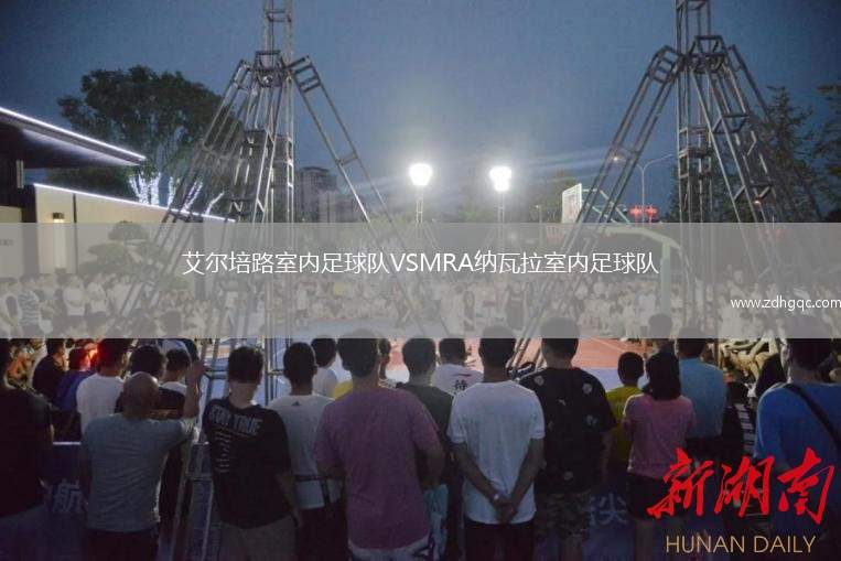 艾爾培路室內(nèi)足球隊VSMRA納瓦拉室內(nèi)足球隊