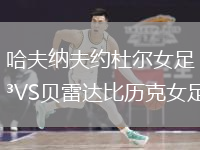 哈夫納夫約杜爾女足VS貝雷達(dá)比歷克女足