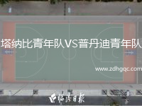 塔納比青年隊(duì)VS普丹迪青年隊(duì)