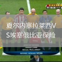 夏爾內(nèi)塞拉萊西VS埃塞俄比亞保險